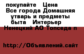 покупайте › Цена ­ 668 - Все города Домашняя утварь и предметы быта » Интерьер   . Ненецкий АО,Топседа п.